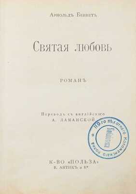 Беннет А. Святая любовь. Роман / Пер. с англ. А. Даманской. М.: К-во «Польза» В. Антик и К°, 1913.